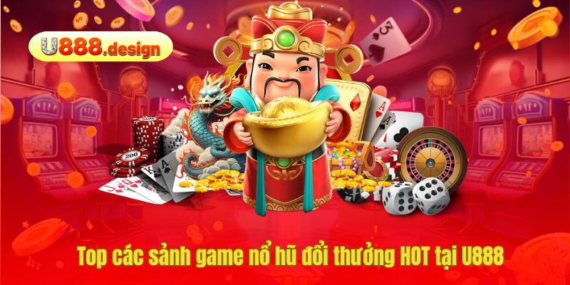 Top các sảnh game nổ hũ đổi thưởng HOT tại U888